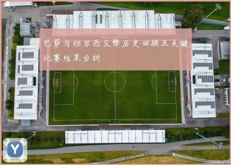 巴萨与切尔西交锋历史回顾及关键比赛结果分析