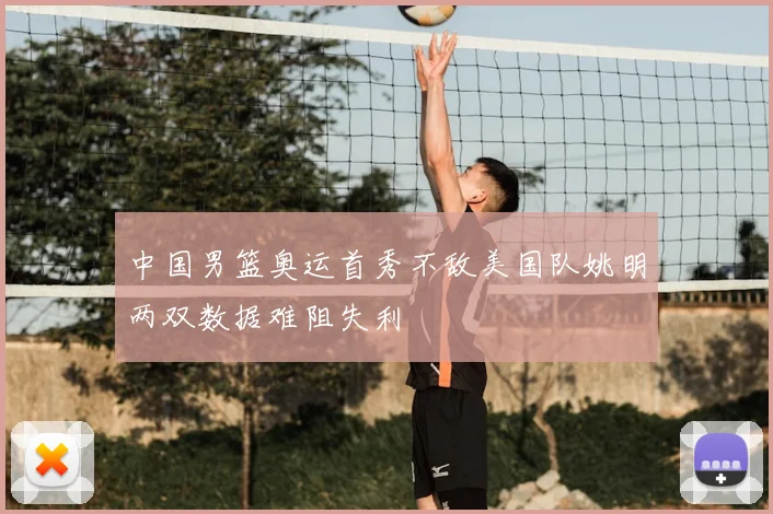 中国男篮奥运首秀不敌美国队姚明两双数据难阻失利